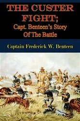 Book cover of The Custer Fight; Capt. Benteen's Story Of The Battle by Captain Frederick W. Benteen