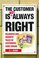 Book cover of The Customer Is Not Always Right by A.J. Adams