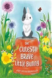 Book cover of The Cutest Brave Little Bunny by Joy Steuerwald