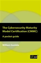 Book cover of The Cybersecurity Maturity Model Certification (CMMC) – A pocket guide by William Gamble