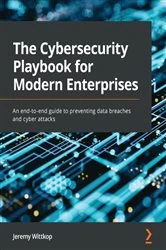Book cover of The Cybersecurity Playbook for Modern Enterprises by Jeremy Wittkop