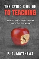 Book cover of The Cynic's Guide to Teaching by Matthews, Phillip, A