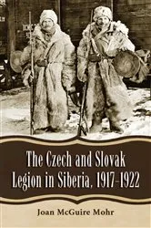 Book cover of The Czech and Slovak Legion in Siberia, 1917-1922 by Joan McGuire Mohr