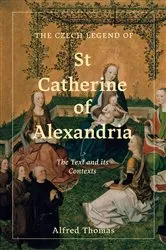 Book cover of The Czech Legend of St Catherine of Alexandria by Alfred Thomas