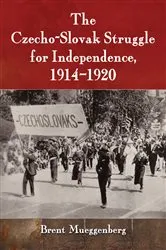Book cover of The Czecho-Slovak Struggle for Independence, 1914-1920 by Brent Mueggenberg