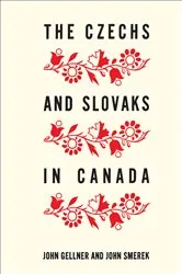 Book cover of The Czechs and Slovaks in Canada by John Gellner