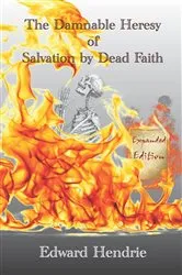 Book cover of The Damnable Heresy of Salvation by Dead Faith (Expanded Edition) by Edward Hendrie