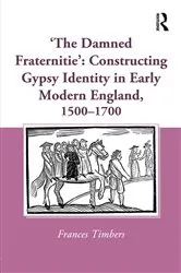 Book cover of 'The Damned Fraternitie': Constructing Gypsy Identity in Early Modern England, 1500–1700 by Frances Timbers