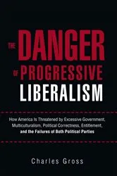 Book cover of The Danger of Progressive Liberalism by Charles Gross