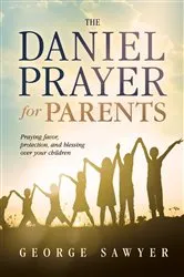 Book cover of The Daniel Prayer for Parents by George Sawyer