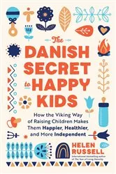 Book cover of The Danish Secret to Happy Kids by Helen Russell