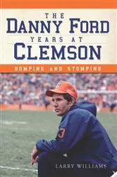 Book cover of The Danny Ford Years at Clemson: Romping and Stomping by Larry Williams