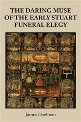 Book cover of The daring muse of the early Stuart funeral elegy by James Doelman