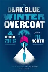 Book cover of The Dark Blue Winter Overcoat and Other Stories from the North by Unknown