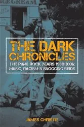 Book cover of The Dark Chronicles: THE PUNK ROCK YEARS 1988-2006 by James Christie