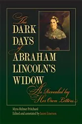 Book cover of The Dark Days of Abraham Lincoln's Widow, as Revealed by Her Own Letters by Myra Helmer Pritchard