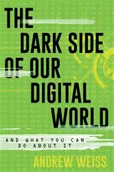 Book cover of The Dark Side of Our Digital World by Andrew Weiss