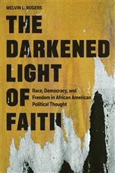 Book cover of The Darkened Light of Faith by Melvin L. Rogers