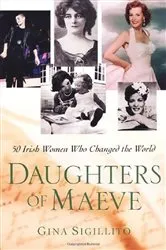 Book cover of The Daughters Of Maeve: 50 Irish Women Who Changed World by Gina Sigillito