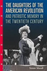 Book cover of The Daughters of the American Revolution and Patriotic Memory in the Twentieth Century by Simon Wendt