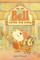 Book cover of The Day Bell Found Her Sound by Lizzy O'Donnell
