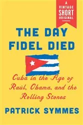 Book cover of The Day Fidel Died by Patrick Symmes
