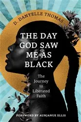 Book cover of The Day God Saw Me as Black by Danyelle Thomas