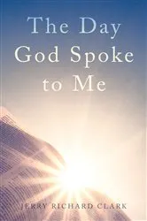 Book cover of The Day God Spoke to Me by Jerry Richard Clark