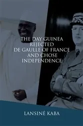 Book cover of The Day Guinea Rejected De Gaulle of France and Chose Independence by Lansiné Kaba