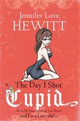 Book cover of The Day I Shot Cupid by Jennifer Love Hewitt