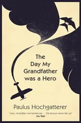 Book cover of The Day My Grandfather Was a Hero by Paulus Hochgatterer