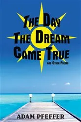 Book cover of The Day the Dream Came True and Other Poems by Adam D. Pfeffer