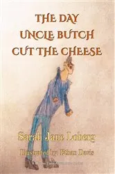 Book cover of The Day Uncle Butch Cut the Cheese by Sarah Jane Loberg