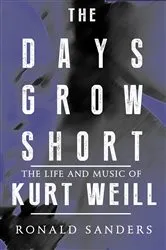 Book cover of The Days Grow Short: The Life and Music of Kurt Weill by Ronald Sanders