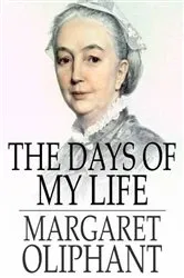 Book cover of The Days of My Life by Margaret Oliphant