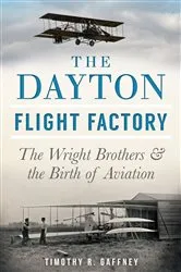 Book cover of The Dayton Flight Factory: The Wright Brothers & the Birth of Aviation by Timothy R. Gaffney