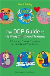 Book cover of The DDP Guide to Healing Childhood Trauma by Kim S. Golding