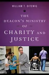 Book cover of The Deacon's Ministry of Charity and Justice by William T. Ditewig