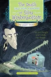 Book cover of The Death (and Further Adventures) of Silas Winterbottom: The Body Thief by Stephen Giles