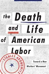 Book cover of The Death and Life of American Labor by Stanley Aronowitz