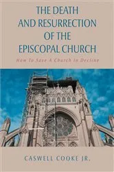 Book cover of The Death And Resurrection of the Episcopal Church by Caswell Cooke Jr