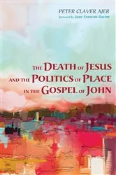 Book cover of The Death of Jesus and the Politics of Place in the Gospel of John by Peter Claver Ajer