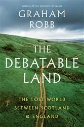 Book cover of The Debatable Land: The Lost World Between Scotland and England by Graham Robb