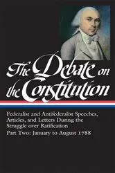 Book cover of The Debate on the Constitution: Federalist and Antifederalist Speeches, Articles, and Letters During the Struggle over Ratification Vol. 2 (LOA #63) by Various