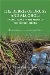 Book cover of The Debris of Drugs and Alcohol: Finding Peace in the Midst of the Broken Pieces by Mimi Kashira Haws