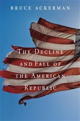 Book cover of The Decline and Fall of the American Republic by Bruce Ackerman