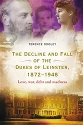 Book cover of The decline and fall of the dukes of Leinster, 1872–1948 by Terence Dooley