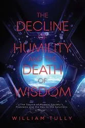 Book cover of The Decline of Humility and the Death of Wisdom by William Tully