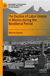 Book cover of The Decline of Labor Unions in Mexico during the Neoliberal Period by Roberto Zepeda