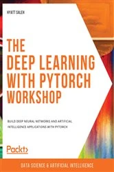 Book cover of The Deep Learning with PyTorch Workshop by Hyatt Saleh